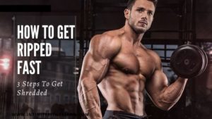 How To Get Ripped Fast (3 Steps To Get Shredded)